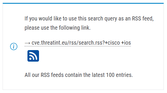 If you would like to use this search query as an RSS feed, please use the following link. cve.threatint.eu/rss/search.rss?(...) All our RSS feeds contain the latest 100 entries.